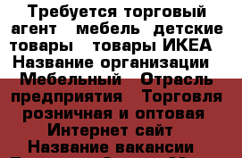 Требуется торговый агент - мебель, детские товары,  товары ИКЕА › Название организации ­ Мебельный › Отрасль предприятия ­ Торговля розничная и оптовая, Интернет-сайт › Название вакансии ­ Торговый Агент › Место работы ­ Home Office › Подчинение ­ Директору компании › Процент ­ 3 › База расчета процента ­ Объем продаж - Сахалинская обл., Южно-Сахалинск г. Работа » Вакансии   . Сахалинская обл.